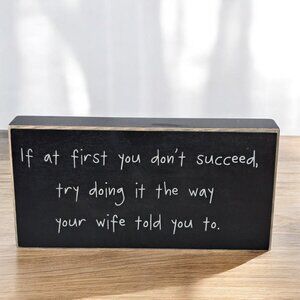 Collins Wood Box Sign IF AT FIRST YOU DON'T SUCCEED, DO IT THE WAY WIFE SAID.